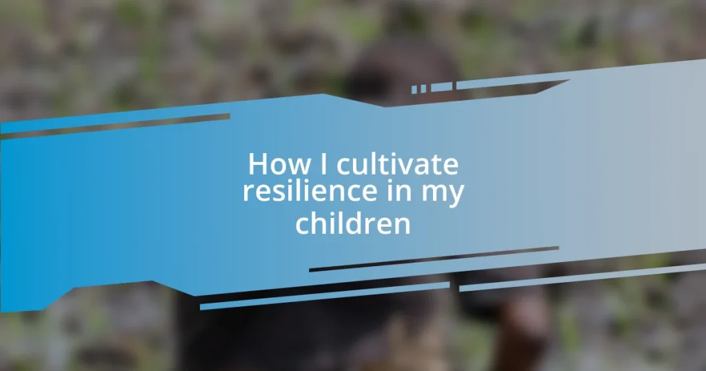 How I cultivate resilience in my children