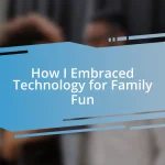 How I Embraced Technology for Family Fun