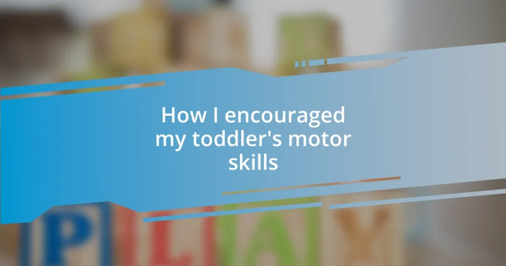 How I encouraged my toddler’s motor skills