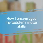 How I encouraged my toddler’s motor skills