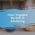 How I Engaged My Kids in Gardening