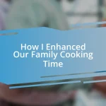 How I Enhanced Our Family Cooking Time