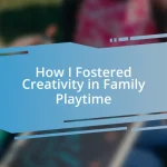 How I Fostered Creativity in Family Playtime