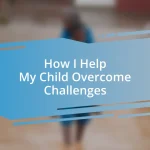 How I Help My Child Overcome Challenges