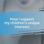 How I support my children’s unique interests