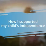 How I supported my child’s independence