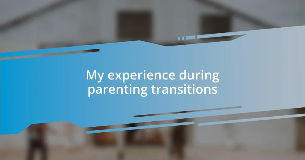 My experience during parenting transitions