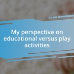 My perspective on educational versus play activities