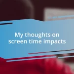 My thoughts on screen time impacts