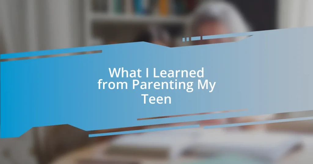 What I Learned from Parenting My Teen