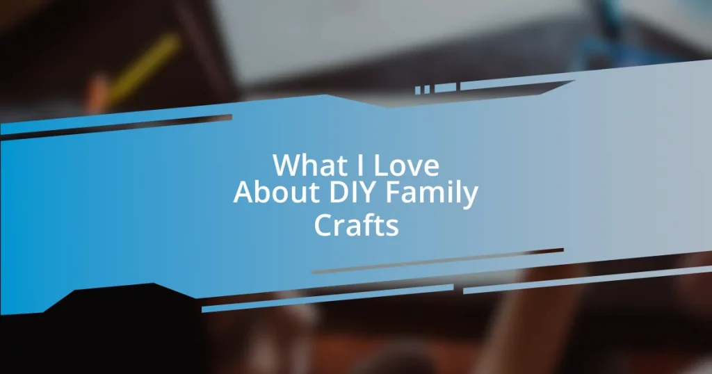 What I Love About DIY Family Crafts