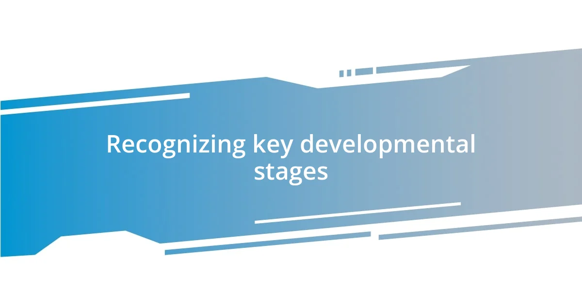 Recognizing key developmental stages